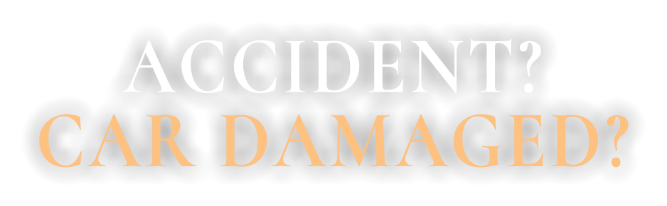 ACCIDENT? CAR DAMAGED?