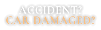 ACCIDENT? CAR DAMAGED?
