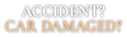 ACCIDENT? CAR DAMAGED?